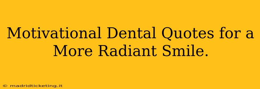 Motivational Dental Quotes for a More Radiant Smile.