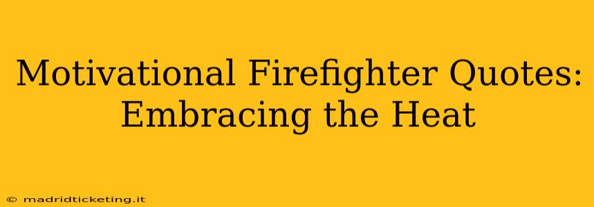 Motivational Firefighter Quotes: Embracing the Heat