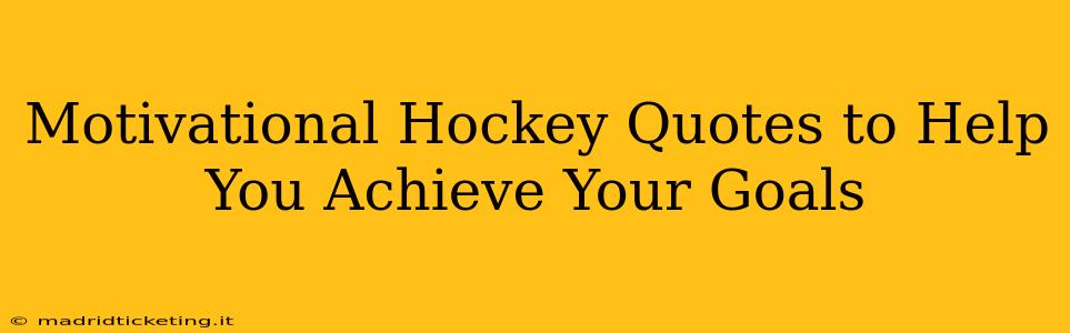 Motivational Hockey Quotes to Help You Achieve Your Goals