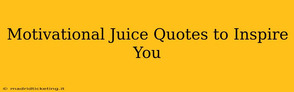 Motivational Juice Quotes to Inspire You