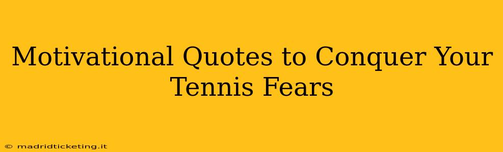 Motivational Quotes to Conquer Your Tennis Fears