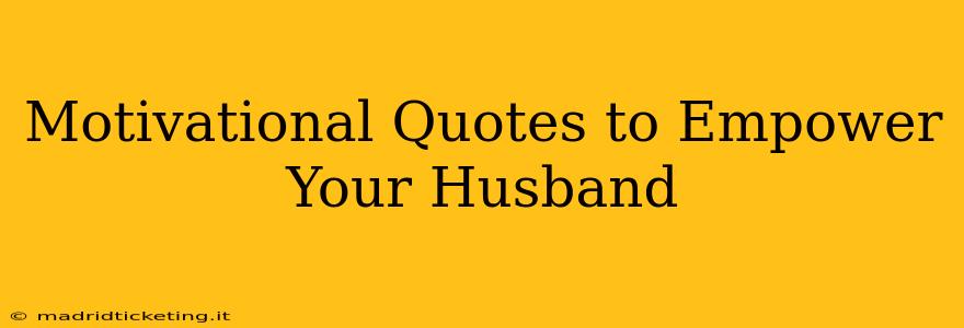 Motivational Quotes to Empower Your Husband