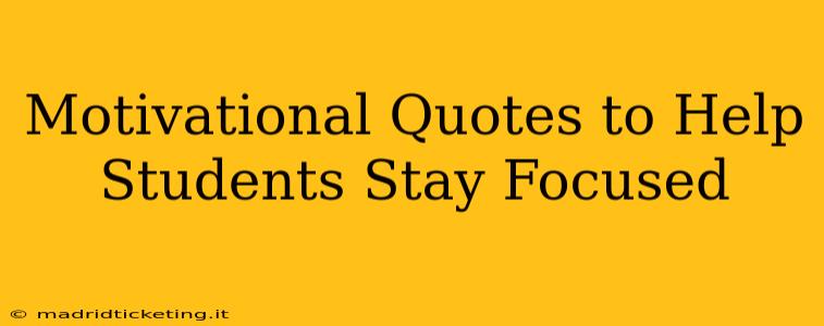 Motivational Quotes to Help Students Stay Focused