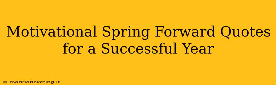 Motivational Spring Forward Quotes for a Successful Year