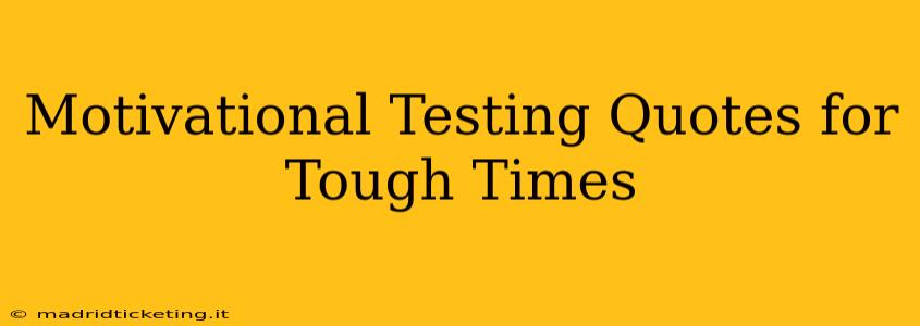 Motivational Testing Quotes for Tough Times