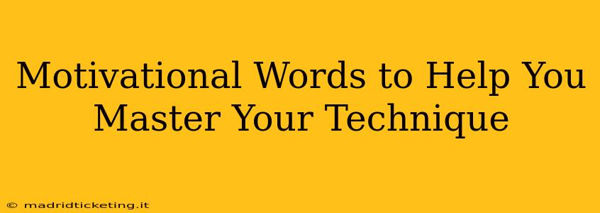 Motivational Words to Help You Master Your Technique