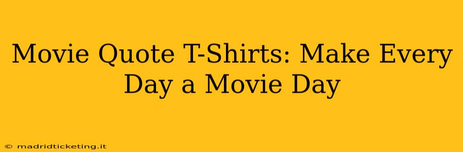 Movie Quote T-Shirts: Make Every Day a Movie Day