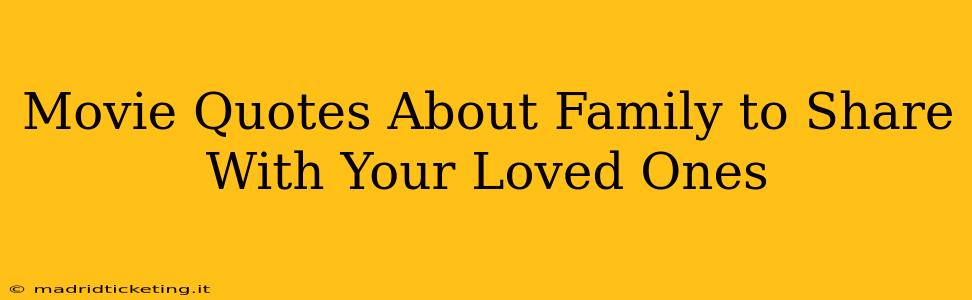 Movie Quotes About Family to Share With Your Loved Ones