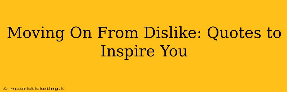 Moving On From Dislike: Quotes to Inspire You