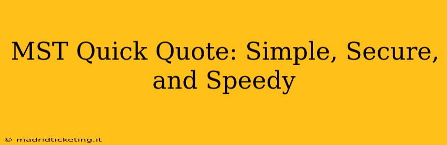 MST Quick Quote: Simple, Secure, and Speedy