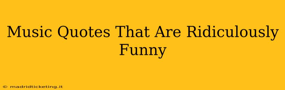 Music Quotes That Are Ridiculously Funny