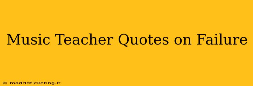 Music Teacher Quotes on Failure
