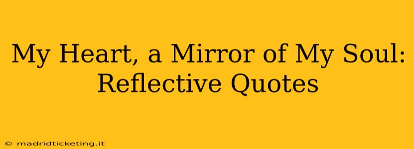 My Heart, a Mirror of My Soul: Reflective Quotes