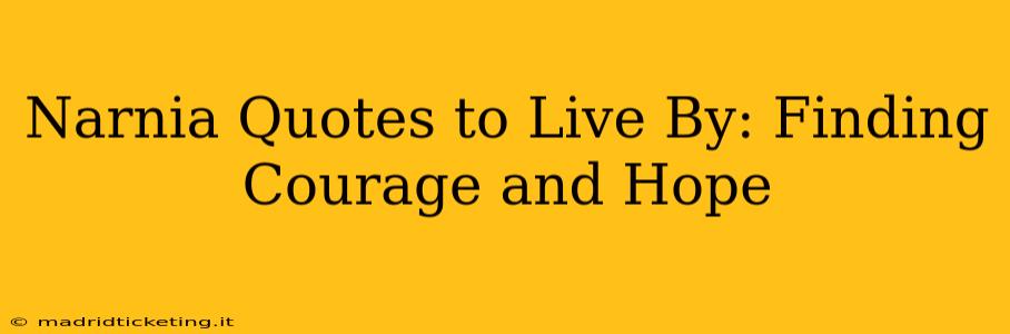 Narnia Quotes to Live By: Finding Courage and Hope