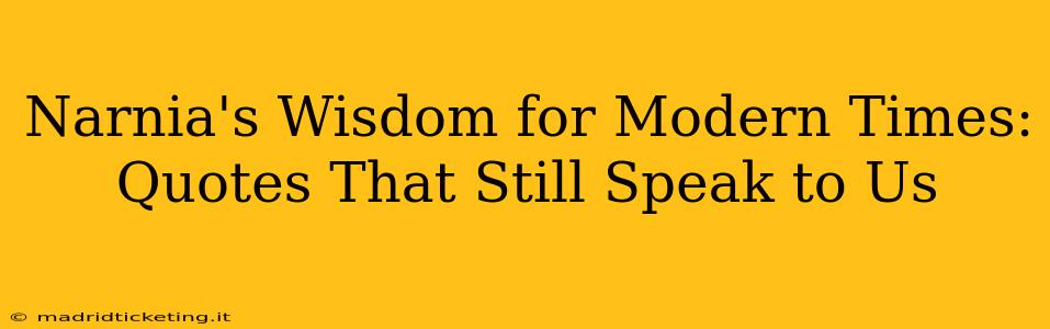 Narnia's Wisdom for Modern Times: Quotes That Still Speak to Us