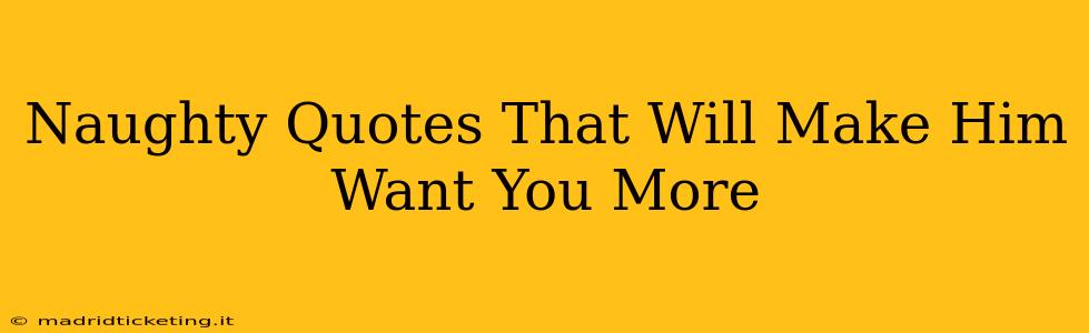 Naughty Quotes That Will Make Him Want You More