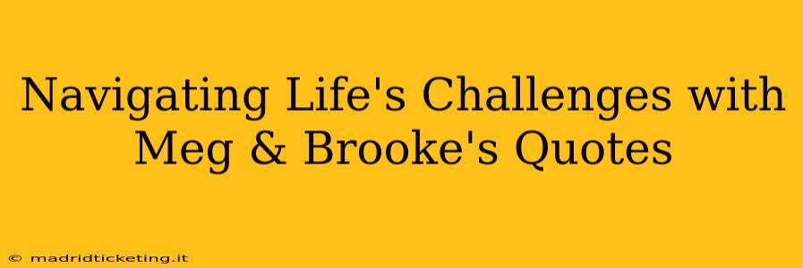 Navigating Life's Challenges with Meg & Brooke's Quotes