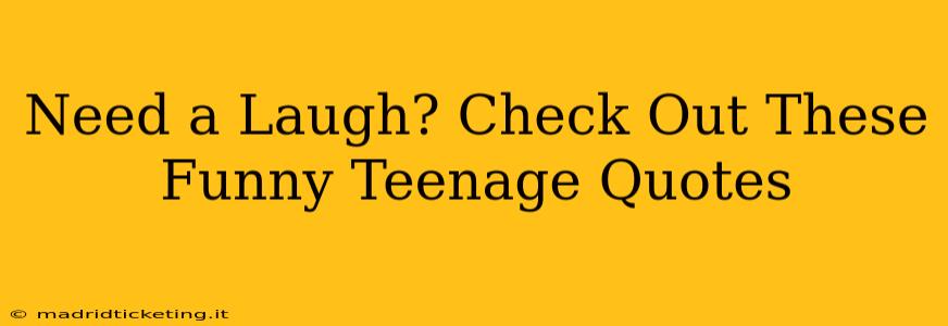Need a Laugh? Check Out These Funny Teenage Quotes