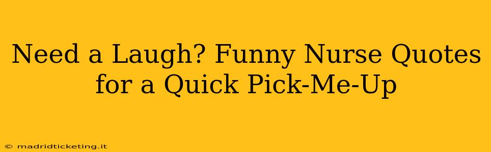 Need a Laugh? Funny Nurse Quotes for a Quick Pick-Me-Up