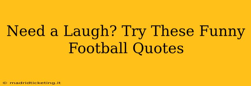 Need a Laugh? Try These Funny Football Quotes