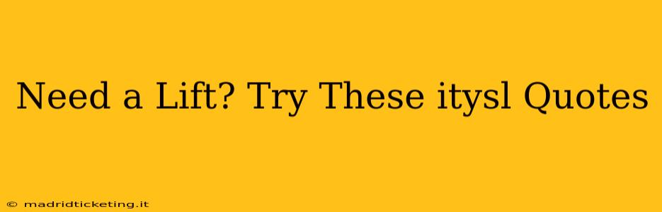 Need a Lift? Try These itysl Quotes