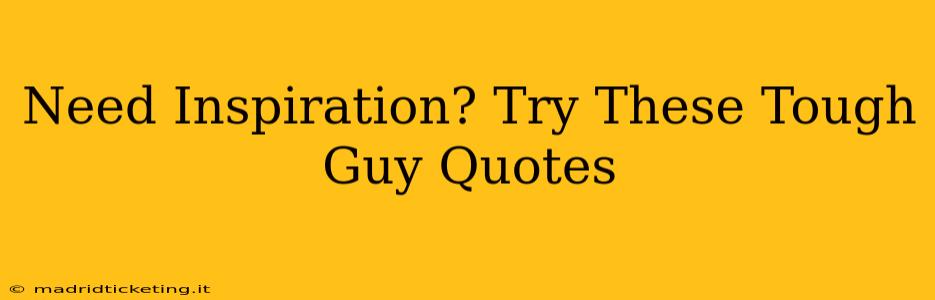 Need Inspiration? Try These Tough Guy Quotes