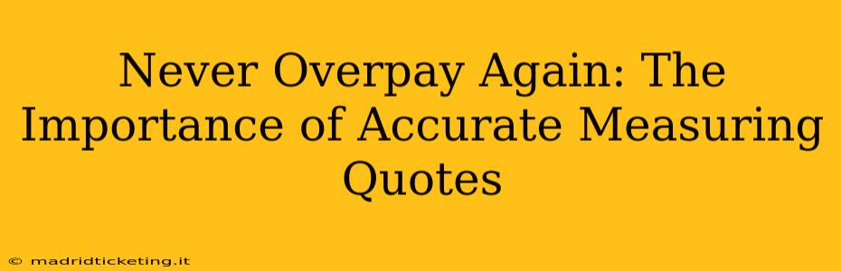 Never Overpay Again: The Importance of Accurate Measuring Quotes