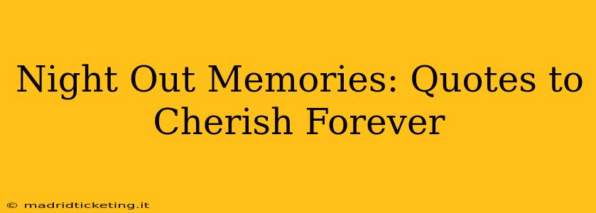 Night Out Memories: Quotes to Cherish Forever