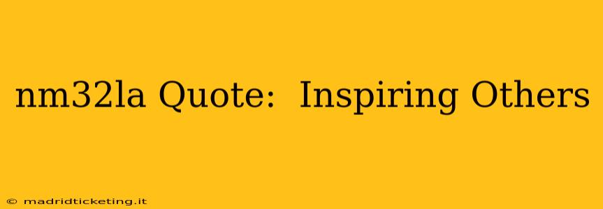 nm32la Quote:  Inspiring Others
