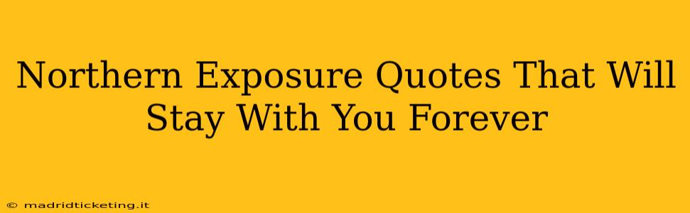 Northern Exposure Quotes That Will Stay With You Forever