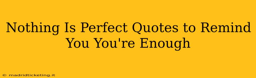 Nothing Is Perfect Quotes to Remind You You're Enough