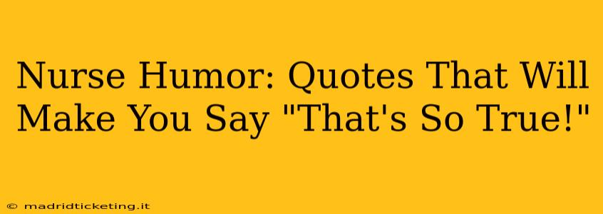 Nurse Humor: Quotes That Will Make You Say "That's So True!"