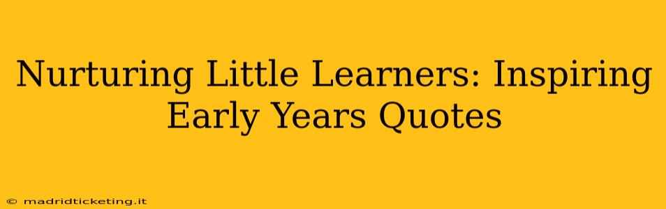 Nurturing Little Learners: Inspiring Early Years Quotes