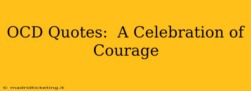 OCD Quotes:  A Celebration of Courage