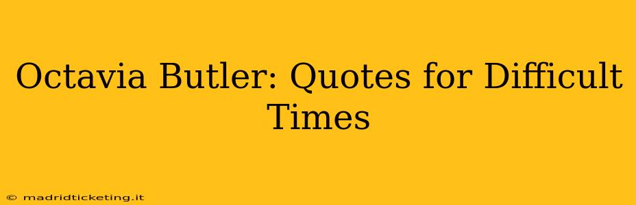 Octavia Butler: Quotes for Difficult Times