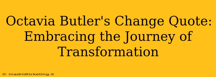 Octavia Butler's Change Quote: Embracing the Journey of Transformation