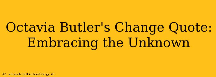 Octavia Butler's Change Quote: Embracing the Unknown