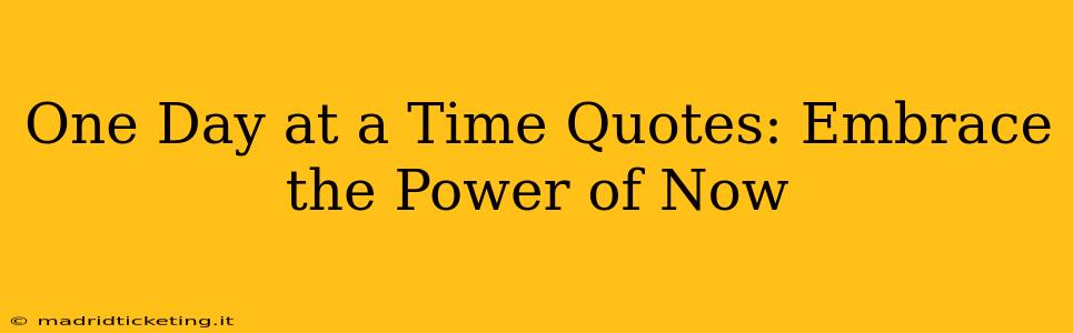 One Day at a Time Quotes: Embrace the Power of Now