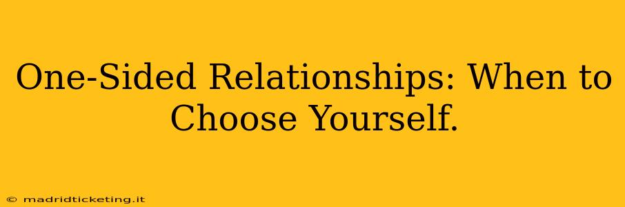 One-Sided Relationships: When to Choose Yourself.