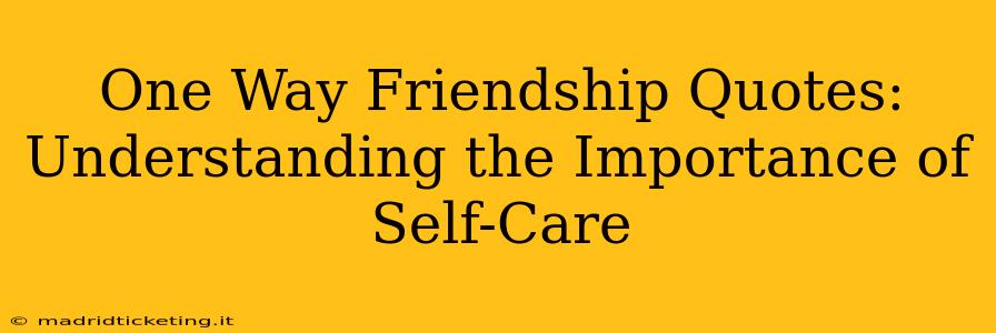 One Way Friendship Quotes:  Understanding the Importance of Self-Care