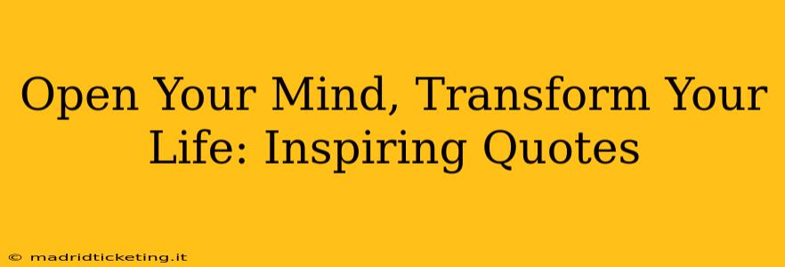 Open Your Mind, Transform Your Life: Inspiring Quotes