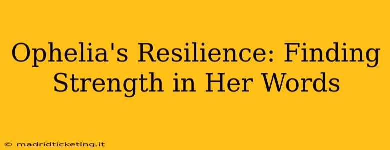 Ophelia's Resilience: Finding Strength in Her Words