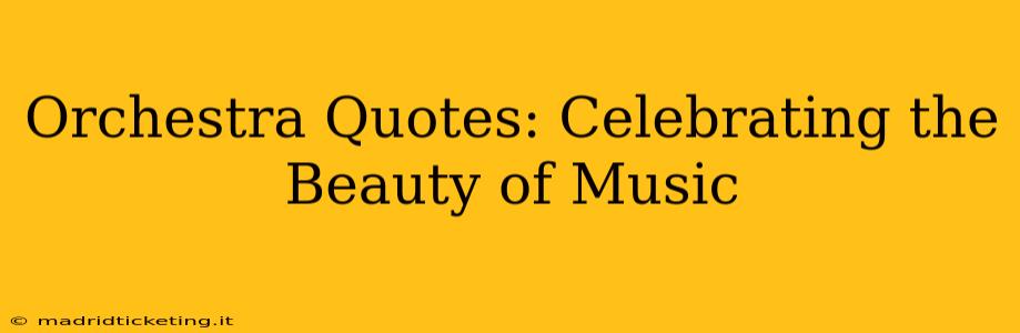 Orchestra Quotes: Celebrating the Beauty of Music