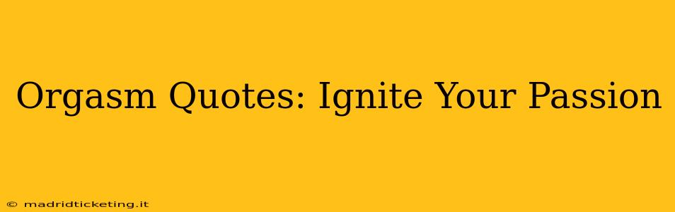 Orgasm Quotes: Ignite Your Passion