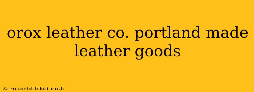 orox leather co. portland made leather goods