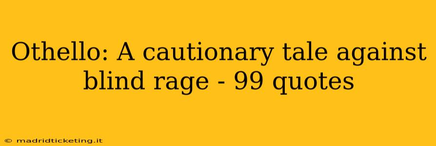 Othello: A cautionary tale against blind rage - 99 quotes