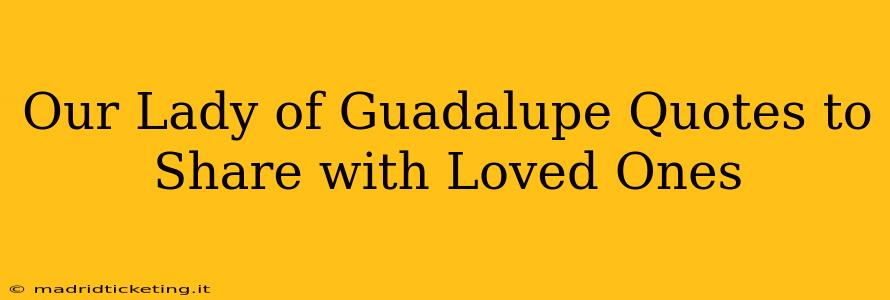 Our Lady of Guadalupe Quotes to Share with Loved Ones
