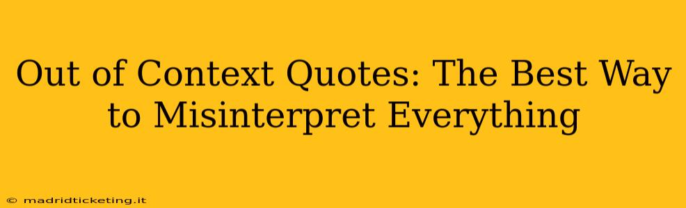 Out of Context Quotes: The Best Way to Misinterpret Everything