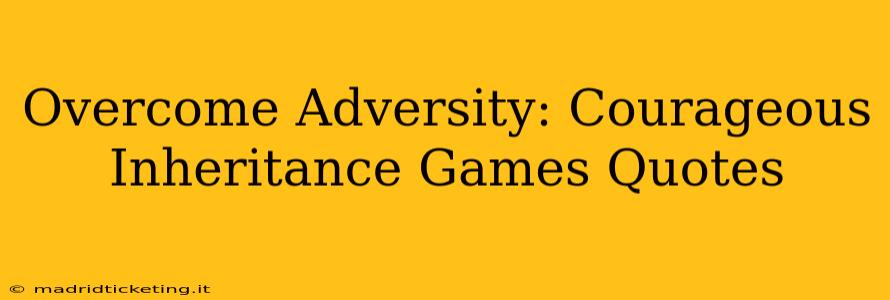 Overcome Adversity: Courageous Inheritance Games Quotes
