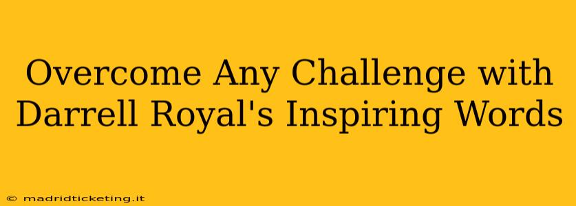 Overcome Any Challenge with Darrell Royal's Inspiring Words